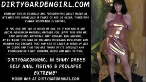 Dirtygardengirl in shiny dress self anal fisting & prolapse extreme