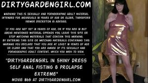 Dirtygardengirl in shiny dress self anal fisting & prolapse extreme