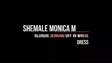 Shemale Monica M – Blondie jerking off in white dress